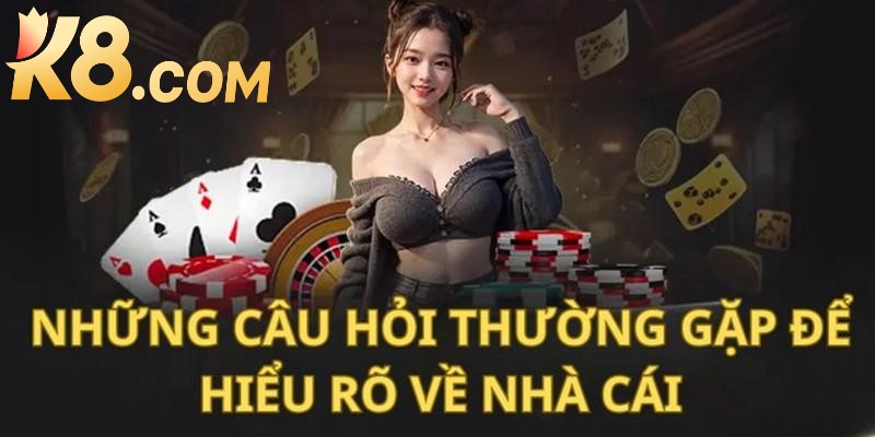 FAQ K8bet - Giải đáp tất tần tật thắc mắc của game thủ tại nhà cái 1 FAQ k8bet Giải đáp tất tần tật thắc mắc của game thủ tại nhà cái